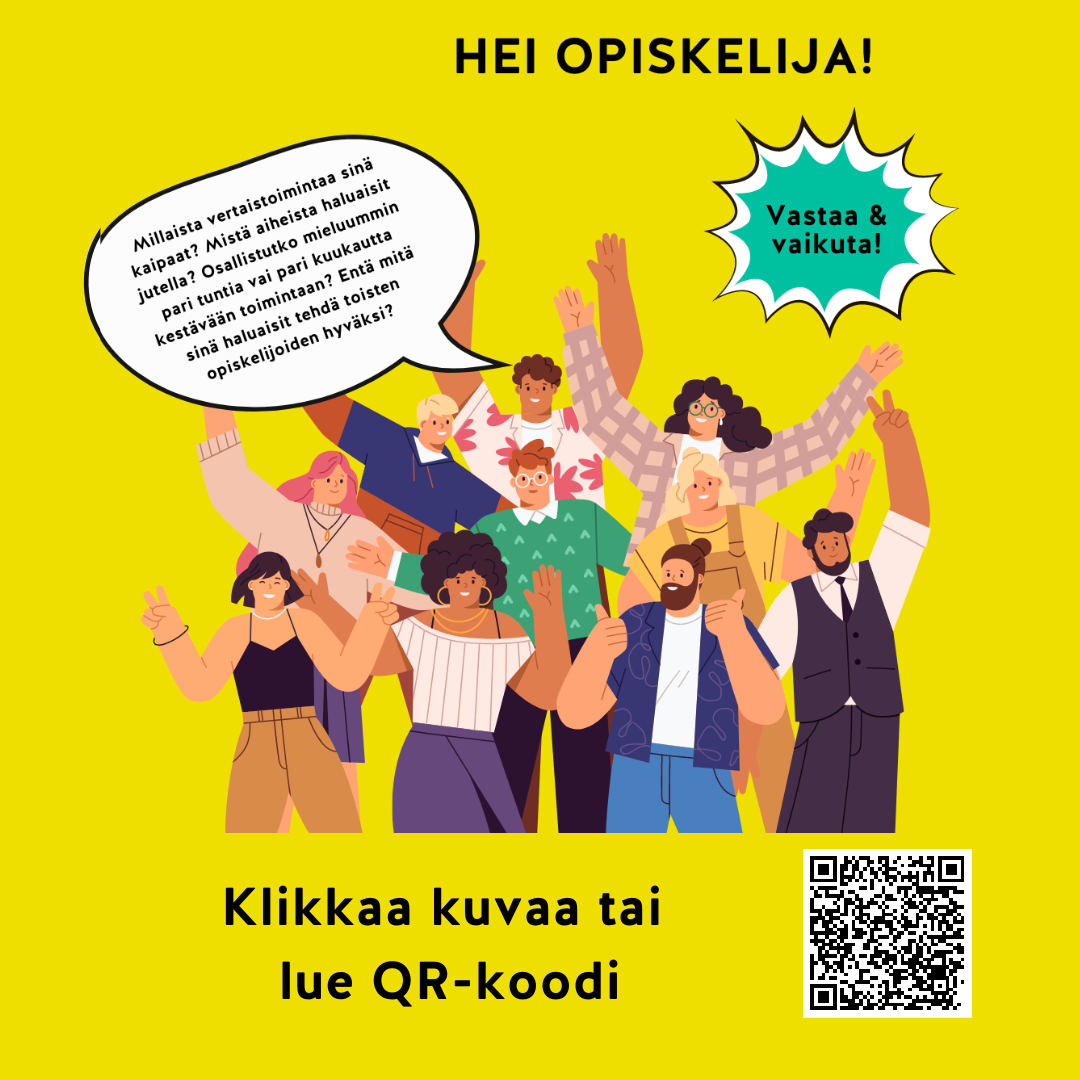 Ylälaidassa teksti: Hei opiskelija! Vasemmalla teräväreunainen vihreä pivli, jossa teksti: Vastaa ja vaikuta! Neliönmallisen kuvan alapuoliskolla erilaisia ihmistä esittäviä piirroshahmoja. Vasemmalla hahmojen yläpuolella puhekupla, jossa teksti: Millaista vertaistoimintaa sinä kaipaat? Mistä aiheista haluaisit jutella? Osallistutko mieluummin pari tuntia vai pari kuukautta kestävään toimintaan? Entä mitä sinä haluaisit tehdä toisten opiskelijoiden hyväksi? Piirroshahmojen alla teksti: Klikkaa kuvaa tai lue QR-koodi. Tekstin vieressä QR-koodi, joka vie kyselyy.