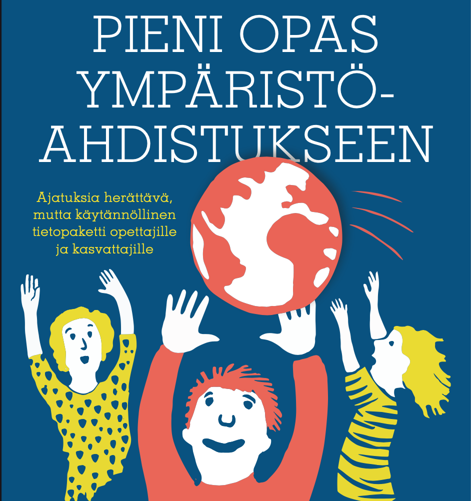 Oppaan "Pieni opas ympäristöahdistukseen" kansi. Pohja on tummansininen. Yläreunassa teksti Pieni opas ympäristöahdistukseen. Tekstin alla vasemmalla teksti: Ajatuksia herättävä, mutta käytännönläheinen tietopaketti opettajille ja kasvattajille. Alapuolikasta kannesta hallitsee piirros, jossa kolme ihmishahmo heittelee maapalloa.